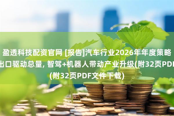 盈透科技配资官网 [报告]汽车行业2026年年度策略: 高端化+出口驱动总量, 智驾+机器人带动产业升级(附32页PDF文件下载)